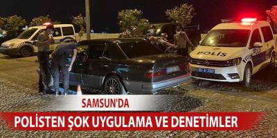Samsun'da polisten şok uygulama ve denetimler