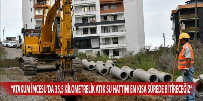 “Atakum İncesu’da 35,5 kilometrelik atık su hattını en kısa sürede bitireceğiz”