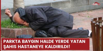 Parkta baygın halde yerde yatan şahıs hastaneye kaldırıldı