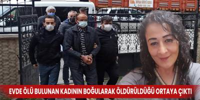 Evde ölü bulunan kadının boğularak öldürüldüğü ortaya çıktı