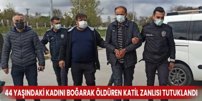 44 yaşındaki kadını boğarak öldüren katil zanlısı tutuklandı