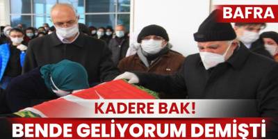 Bekle kızım geliyorum demişti