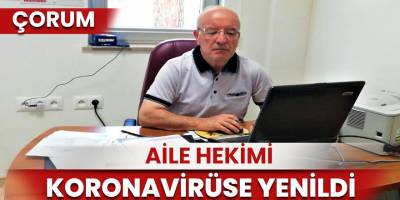Çorum'da aile hekimi korona virüsten hayatını kaybetti