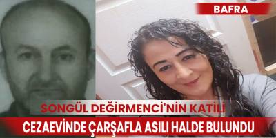 Songül Değirmenci'nin katili cezaevinde çarşafla asılı halde bulundu