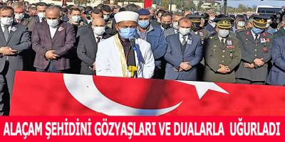 ALAÇAM ŞEHİDİNİ GÖZYAŞLARI VE DUALARLA  UĞURLADI