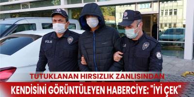 Hırsızlık Zanlısı Haberciye ‘’İyi Çek’’ Dedi