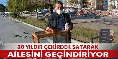 30 yıldır çekirdek satarak ailesini geçindiriyor