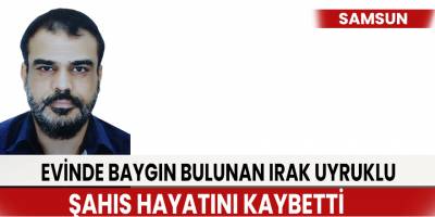 Evinde baygın bulunan yabancı uyruklu şahıs hayatını kaybetti