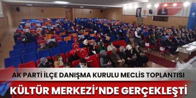 AK Parti İlçe Danışma Kurulu Meclis Toplantısı Yapıldı