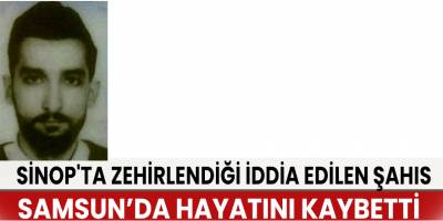 Zehirlendiği iddia edilen şahıs hayatını kaybetti