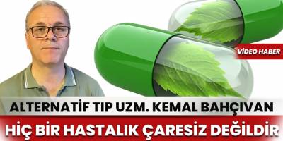 Alternatif Tıp Uzmanı Kemal Bahçıvan, Hiç bir hastalık çaresiz değil