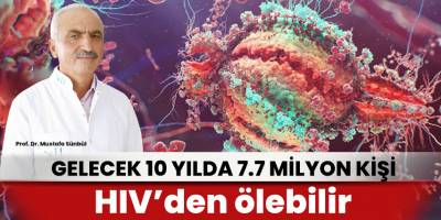 Gelecek 10 yılda 7,7 milyon kişi HIV’den ölebilir