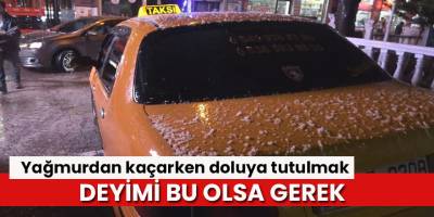 Yağmurdan kaçarken doluya tutulmak” deyimi gerçek oldu