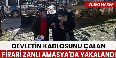 Hükümet konağı inşaatından kablo hırsızlığı firarisi Amasya'da yakalandı
