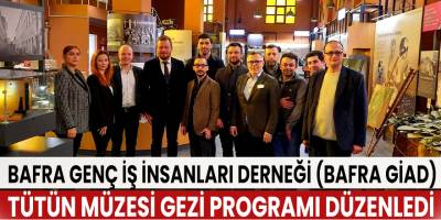 Bafra Genç İş İnsanları Derneği (Bafra GİAD) Tütün Müzesi Gezi Programı Düzenledi
