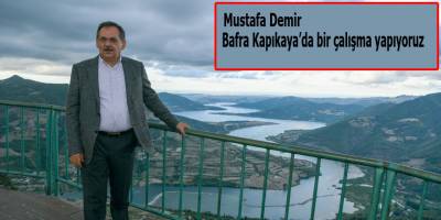 Mustafa Demir Bafra Kapıkaya’da bir çalışma yapıyoruz