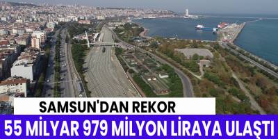 Samsun 55 milyar 979 milyon hasılaya ulaştı