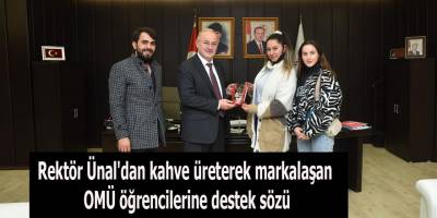 Rektör Ünal'dan kahve üreterek markalaşan OMÜ öğrencilerine destek sözü