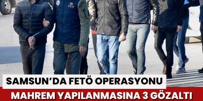 Samsun'da FETÖ'nün askeri mahrem yapılanmasından 3 kişi gözaltına alındı