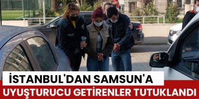 İstanbul'dan Samsun'a uyuşturucu getirenler tutuklandı