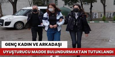 Uyuşturucuyla yakalanan genç kadın ve arkadaşı tutuklandı