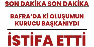 Bafra’da İlçe Başkanı İstifa etti.