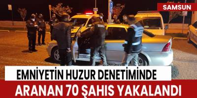 Emniyetin Huzur Denetiminde Aranan 70 Şahıs Yakalandı
