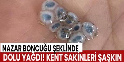 Nazar boncuğu şeklinde dolu yağdı!