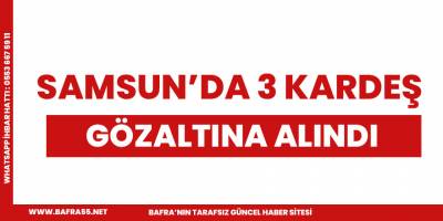 Samsun'da 3 kardeş uyuşturucu ticaretinden gözaltına alındı