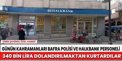 GÜNÜN KAHRAMANLARI BAFRA POLİSİ VE HALK BANKASI PERSONELLERİ