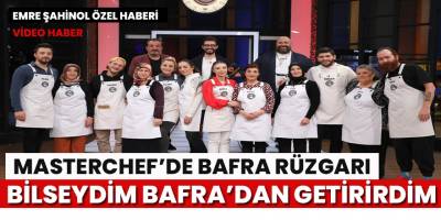 MasterChef’de Bafra Rüzgarı