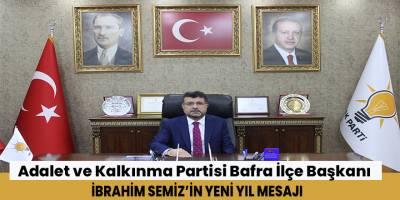 Ak Parti Bafra İlçe Başkanı İbrahim SEMİZ ’den Yeni Yıl Mesajı