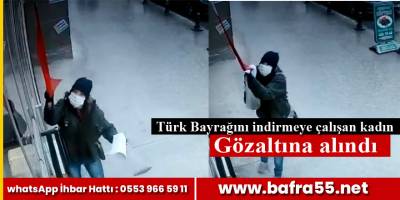 Türk Bayrağını indirmeye çalışan kadın gözaltına alındı