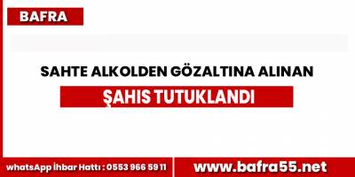 Bafra'da Sahte alkol satan şahıs tutuklandı