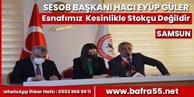 Sesob Başkanı Hacı Eyüp Güler,‘’ Esnafımız Kesinlikle Stokçu Değildir’’