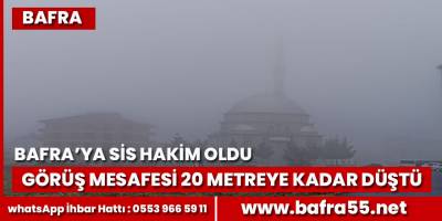 Bafra’da yağmur sonrası yoğun sis hakim oldu