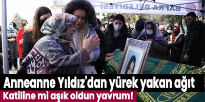 Anneanne Yıldız'dan yürek yakan ağıt