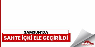 Samsun'da Sahte İçki Operasyonu