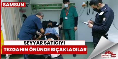 Pazarda bıçaklı saldırıya uğrayan seyyar satıcı hastanelik oldu