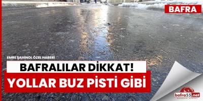 Bafra’da kardan sonra yollar buz pisti gibi oldu