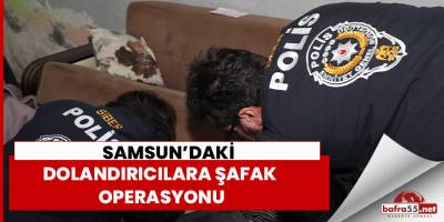Samsun'daki dolandırıcılara şafak operasyonu