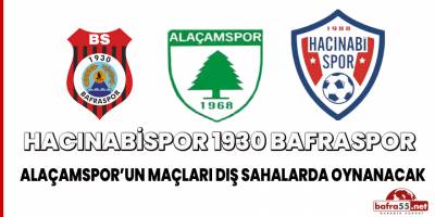 Hacınabispor 1930 Bafraspor Alaçamspor’un Maçları Dış Sahalarda Oynanacak