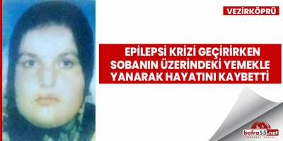 Kriz Geçirirken Sobanın Üzerindeki Yemekle Yanarak Hayatını Kaybetti