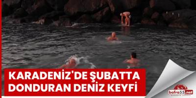 Karadeniz'de şubatta donduran deniz keyfi