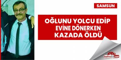 Oğlunu yolcu edip evine dönerken kazada öldü