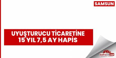 Uyuşturucu ticaretine 15 yıl 7,5 ay hapis
