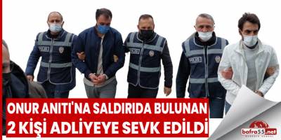 Onur Anıtı'na saldırıda bulunan 2 kişi adliyede