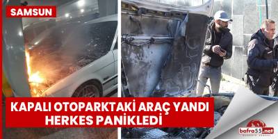 Kapalı Otoparktaki araç yandı, herkes panikledi.