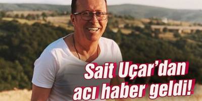 Sait Uçar hayatını kaybetti