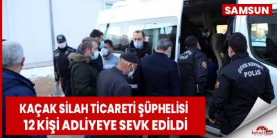 Kaçak silah ticareti şüphelisi 12 kişi adliyeye sevk edildi